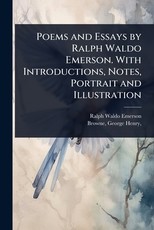 Poems and Essays by Ralph Waldo Emerson. With Introductions, Notes, Portrait and Illustration