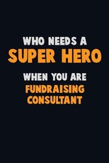 Who Need A SUPER HERO, When You Are Fundraising Consultant