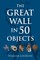 The Great Wall in 50 Objects