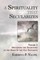 A Spirituality That Secularizes Volume 1