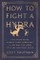 How to Fight a Hydra: Face Your Fears, Pursue Your Ambitions, and Become the Hero You Are Destined to Be