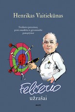 FELČERIO UŽRAŠAI. Sveikatos patarimai, pamąstymai ir gera dozė humoro, praversianti kone visais gyvenimo atvejais FELČERIO UŽRAŠAI. Sveikatos patarimai, pamąstymai ir gera dozė humoro, praversianti kone visais gyvenimo atvejais