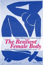 The Resilient Female Body; Health and Malaise in Twentieth-Century France