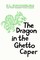 The Dragon in the Ghetto Caper