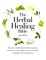 The Herbal Healing Bible. Discover Traditional Herbal Remedies to Treat Everyday Ailments and Common Conditions the Natural Way