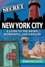 Secret New York City: A Guide to the Weird, Wonderful, and Obscure