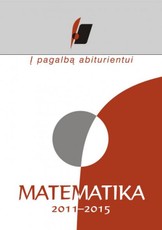 Į pagalbą abiturientui. Matematika 2011–2015 metų brandos egzaminų medžiaga