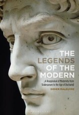 The Legends of the Modern A Reappraisal of Modernity from Shakespeare to the Age of Duchamp