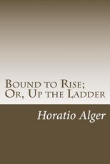 Bound to Rise; Or, Up the Ladder