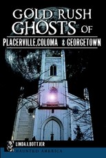 Gold Rush Ghosts of Placerville, Coloma & Georgetown