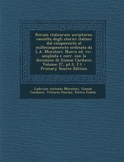 Rerum Italicarum Scriptores; Raccolta Degli Storici Italiani Dal Cinquecento Al Millecinquecento Ordinata Da L.A. Muratori. Nuova Ed. Riv. Ampliata E