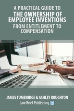 A Practical Guide to the Ownership of Employee Inventions - From Entitlement to Compensation