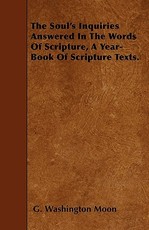 The Soul's Inquiries Answered in the Words of Scripture, a Year-Book of Scripture Texts.