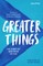 Greater Things