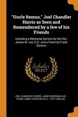 Uncle Remus, Joel Chandler Harris as Seen and Remembered by a Few of His Friends