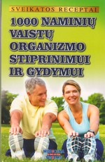 1000 naminių vaistų organizmo stiprinimui ir gydymui