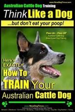 Australian Cattle Dog Training - Think Like Me ...But Don't Eat Your Poop!