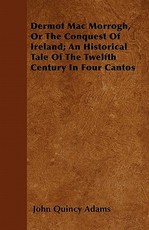 Dermot Mac Morrogh, or the Conquest of Ireland; An Historical Tale of the Twelfth Century in Four Cantos