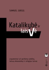 Katalikybė ir laisvė: argumentai už apribotą valdžią, laisvą ekonomiką ir religijos laisvę