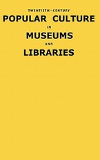 Twentieth-Century Popular Culture in Museums and Libraries