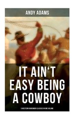 It Ain't Easy Being a Cowboy - 5 Western Ranchmen Classics in One Volume