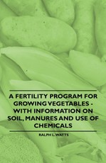 A Fertility Program for Growing Vegetables - With Information on Soil, Manures and Use of Chemicals