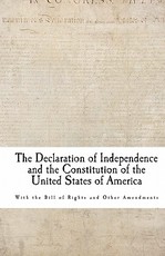 The Declaration of Independence and the Constitution of the United States of America
