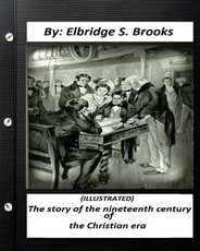 The story of the nineteenth century of the Christian era (ILLUSTRATED)