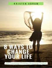 8 Ways to Change Your Life: Get Lasting Change Starting Today