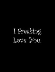 I Freaking Love You