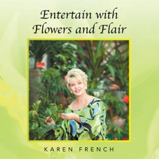 French, K: Entertain with Flowers and Flair