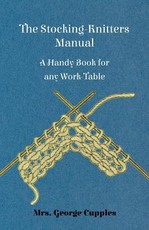 The Stocking-Knitters Manual - A Handy Book for Any Work-Table