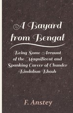 A Bayard from Bengal - Being Some Account of the Magnificent and Spanking Career of Chunder Bindabun Bhosh