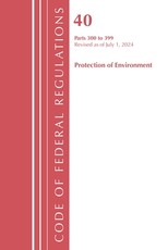 Code of Federal Regulations, Title 40 Protection of the Environment 300-399, Revised as of July 1, 2023