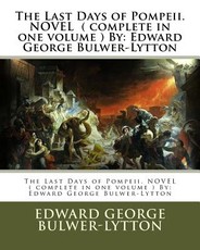 The Last Days of Pompeii. NOVEL ( complete in one volume ) By
