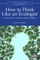 How to Think Like an Ecologist