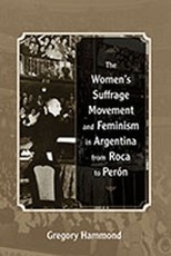 The Women's Suffrage Movement and Feminism in Argentina from Roca to PerÃ³n