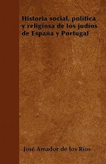 Historia Social, PolÃ­tica Y Religiosa de Los JudÃ­os de EspaÃ±a Y Portugal