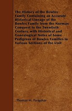 The History of the Bowles Family Containing an Accurate Historical Lineage of the Bowles Family from the Norman Conquest to the Twentieth Century, with Historical and Genealogical Notes of Some Pedigrees of Bowles Families in Various Sections of the Unit