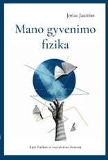 Mano gyvenimo fizika. Apie fizikos ir socialinius dėsnius