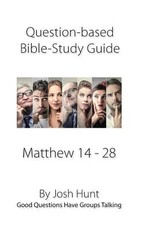 Question-based Bible Study Guide -- Matthew 14 - 28