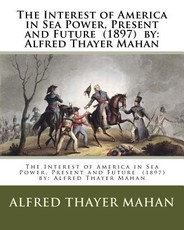 The Interest of America in Sea Power, Present and Future (1897) by
