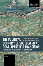 The Political Economy of South Africa's Post-apartheid Transition: The Rejection of Alternatives to Neoliberalism