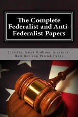 The Complete Federalist and Anti-Federalist Papers