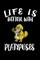 Life Is Better With Platypuses