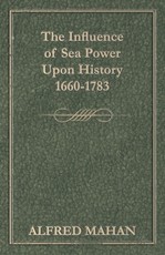 The Influence of Sea Power Upon History, 1660-1783