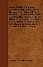Verbal Pitfalls - A Manual Of 1500 Words Commonly Misused - Including All Those The Use Of Which In Any Sense Has Been Questioned By Dean Alford, G. W. Moon, Fitzedward Hall, Archbishop Trench, Wm. C. Hodgson, W. L. Blackly, G. F. Graham, Richard Grant W