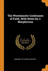 The Westminster Confession of Faith, with Notes by J. MacPherson