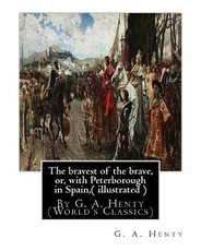 The bravest of the brave, or, with Peterborough in Spain, ( illustrated )