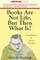 Books Are Not Life But Then What Is?